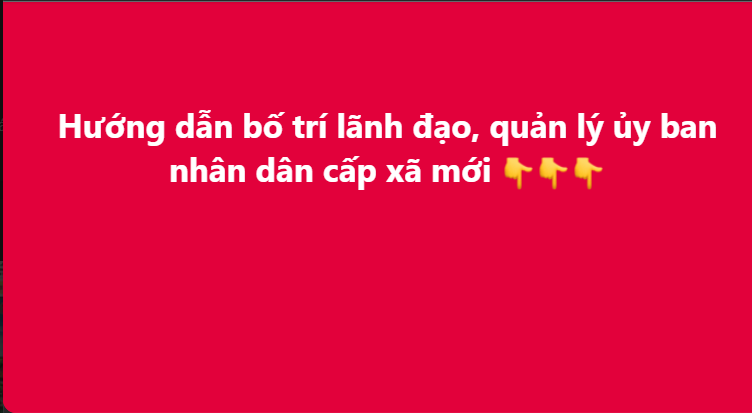 Hướng dẫn bố trí lãnh đạo, quản lý ủy ban nhân dân cấp xã mới